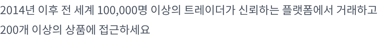 2014년 이후 전 세계 100,000명 이상의 트레이더가 신뢰하는 플랫폼에서 거래하고 200개 이상의 상품에 접근하세요